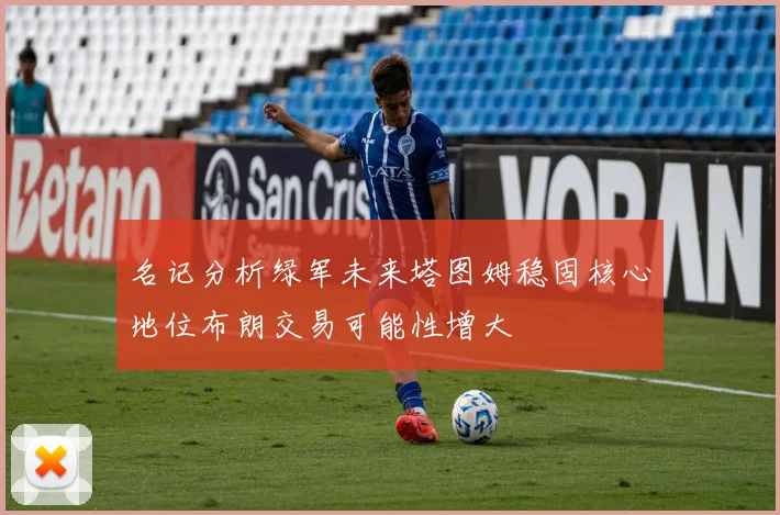 名记分析绿军未来塔图姆稳固核心地位布朗交易可能性增大
